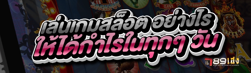 เล่นเกมสล็อต อย่างไร ให้ได้กำไรในทุก ๆ วัน